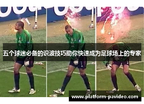 五个球迷必备的识波技巧助你快速成为足球场上的专家