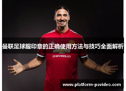 曼联足球服印章的正确使用方法与技巧全面解析