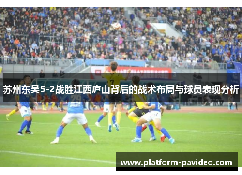 苏州东吴5-2战胜江西庐山背后的战术布局与球员表现分析