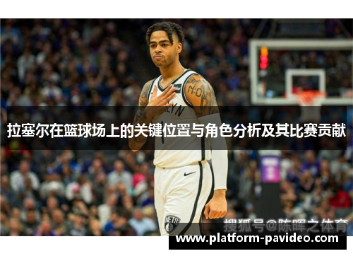 拉塞尔在篮球场上的关键位置与角色分析及其比赛贡献