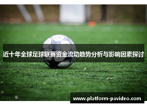 近十年全球足球联赛资金流动趋势分析与影响因素探讨