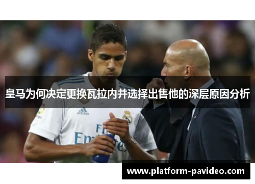 皇马为何决定更换瓦拉内并选择出售他的深层原因分析 皇马为何决定更换瓦拉内并选择出售他的深层原因分析