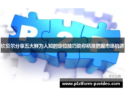 坎贝尔分享五大鲜为人知的定位技巧助你精准把握市场机遇