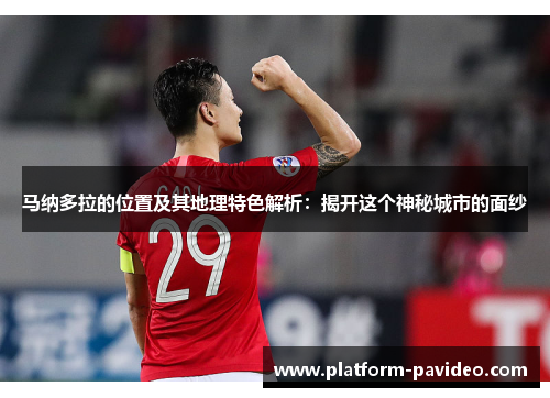 马纳多拉的位置及其地理特色解析：揭开这个神秘城市的面纱