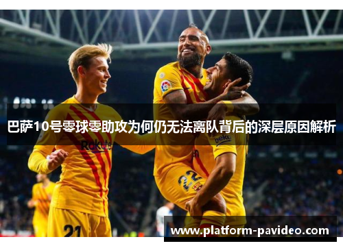 巴萨10号零球零助攻为何仍无法离队背后的深层原因解析