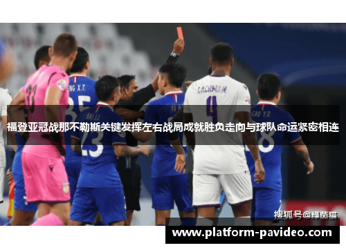 福登亚冠战那不勒斯关键发挥左右战局成就胜负走向与球队命运紧密相连