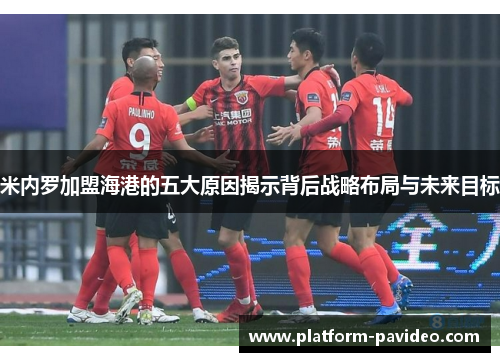 米内罗加盟海港的五大原因揭示背后战略布局与未来目标