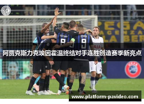 阿贾克斯力克埃因霍温终结对手连胜创造赛季新亮点