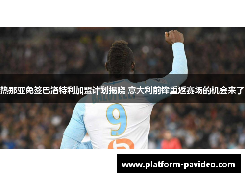热那亚免签巴洛特利加盟计划揭晓 意大利前锋重返赛场的机会来了