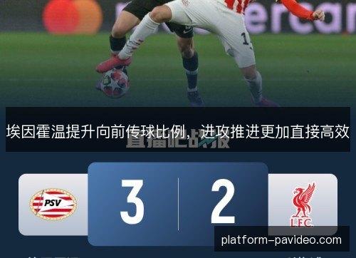 埃因霍温提升向前传球比例,进攻推进更加直接高效 埃因霍温提升向前传球比例,进攻推进更加直接高效
