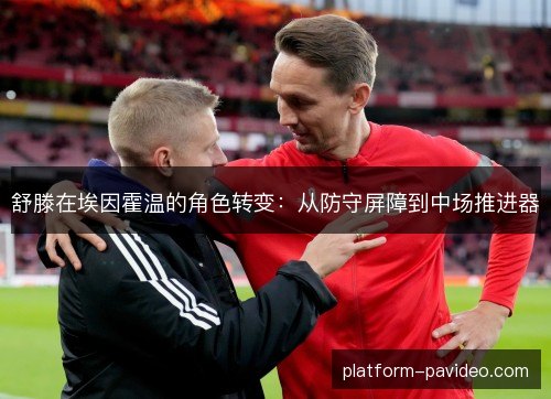 舒滕在埃因霍温的角色转变:从防守屏障到中场推进器 舒滕在埃因霍温的角色转变:从防守屏障到中场推进器